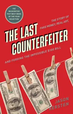 Posledný falšovateľ: Príbeh o falošných peniazoch, skutočnom umení a falšovaní nemožnej 100-dolárovej bankovky - The Last Counterfeiter: The Story of Fake Money, Real Art, and Forging the Impossible $100 Bill