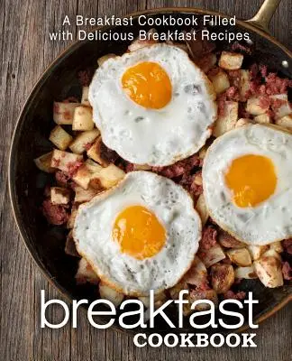 Raňajková kuchárka: Kuchařka plná chutných receptov na raňajky - Breakfast Cookbook: A Breakfast Cookbook Filled with Delicious Breakfast Recipes