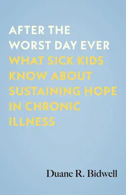 Po najhoršom dni v živote: Čo vedia choré deti o udržaní nádeje pri chronickej chorobe - After the Worst Day Ever: What Sick Kids Know about Sustaining Hope in Chronic Illness