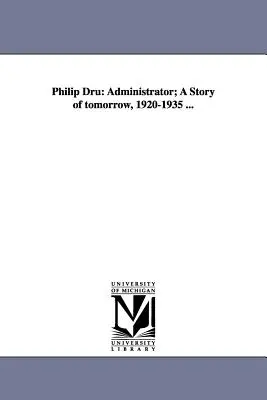 Philip Dru: Príbeh zajtrajška, 1920-1935... - Philip Dru: Administrator; A Story of Tomorrow, 1920-1935 ...