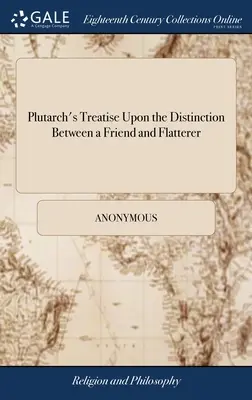 Plutarchovo pojednanie o rozdiele medzi priateľom a lichotníkom: S poznámkami. Thomas Northmore, - Plutarch's Treatise Upon the Distinction Between a Friend and Flatterer: With Remarks. By Thomas Northmore,