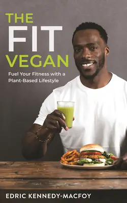 Fit vegán: Vegán: Poháňajte svoju kondíciu životným štýlom založeným na rastlinnej báze - The Fit Vegan: Fuel Your Fitness with a Plant-Based Lifestyle