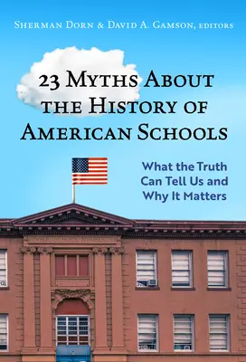23 mýtov o histórii amerických škôl: Čo nám môže povedať pravda a prečo na nej záleží - 23 Myths about the History of American Schools: What the Truth Can Tell Us, and Why It Matters