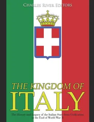 Talianske kráľovstvo: Kráľovstvo Talianska: História a dedičstvo talianskeho štátu od zjednotenia po koniec druhej svetovej vojny - The Kingdom of Italy: The History and Legacy of the Italian State from Unification to the End of World War II