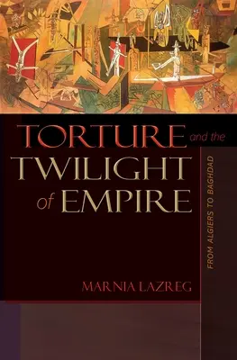Mučenie a súmrak impéria: Od Alžíru po Bagdad - Torture and the Twilight of Empire: From Algiers to Baghdad