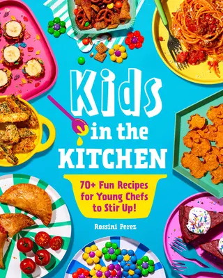Deti v kuchyni: Kniha: 70+ zábavných receptov pre malých kuchárov, ktoré sa dajú namiešať! - Kids in the Kitchen: 70+ Fun Recipes for Young Chefs to Stir Up!