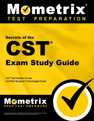 Tajomstvá skúšky CST Študijná príručka: CST Test Review for the Certified Surgical Technologist Exam (Preskúmanie testu CST pre certifikovaných chirurgických technikov) - Secrets of the CST Exam Study Guide: CST Test Review for the Certified Surgical Technologist Exam