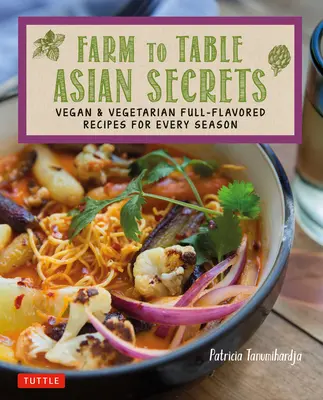 Ázijské tajomstvá od farmy k stolu: Vegánske a vegetariánske recepty s plnou chuťou pre každé ročné obdobie - Farm to Table Asian Secrets: Vegan & Vegetarian Full-Flavored Recipes for Every Season