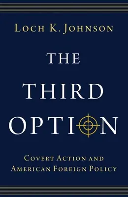 The Third Option: Tretia alternatíva: tajná akcia a americká zahraničná politika - The Third Option: Covert Action and American Foreign Policy