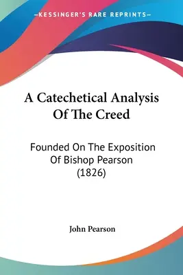 Katechetická analýza Vyznania viery: Na základe výkladu biskupa Pearsona - A Catechetical Analysis Of The Creed: Founded On The Exposition Of Bishop Pearson