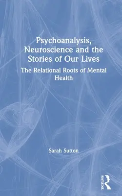 Psychoanalýza, neuroveda a príbehy našich životov: Vzťahové korene duševného zdravia - Psychoanalysis, Neuroscience and the Stories of Our Lives: The Relational Roots of Mental Health