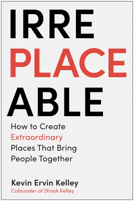 Nenahraditeľné: Ako vytvoriť výnimočné miesta, ktoré spájajú ľudí - Irreplaceable: How to Create Extraordinary Places That Bring People Together