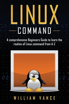 Príkazy pre Linux: Komplexný sprievodca pre začiatočníkov, ktorý vám pomôže spoznať kráľovstvo linuxových príkazov od A do Z - Linux Command: A Comprehensive Beginners Guide to Learn the Realms of Linux Command from A-Z