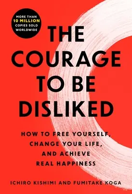 Odvaha byť neobľúbený: Japonský fenomén, ktorý vám ukáže, ako zmeniť svoj život a dosiahnuť skutočné šťastie - The Courage to Be Disliked: The Japanese Phenomenon That Shows You How to Change Your Life and Achieve Real Happiness