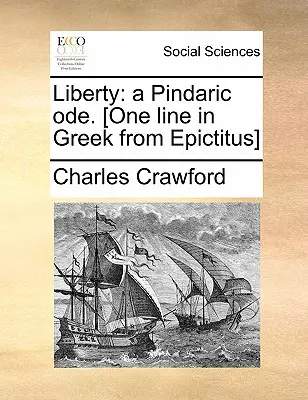 Liberty: Pindarská óda. [jeden riadok v gréčtine z knihy Epictitus] - Liberty: A Pindaric Ode. [one Line in Greek from Epictitus]