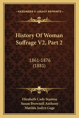 Dejiny volebného práva žien V2, 2. časť: 1861 - 1876 - History Of Woman Suffrage V2, Part 2: 1861-1876