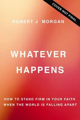 Nech sa deje čokoľvek: Ako pevne stáť vo svojej viere, keď sa svet rúca - Whatever Happens: How to Stand Firm in Your Faith When the World Is Falling Apart
