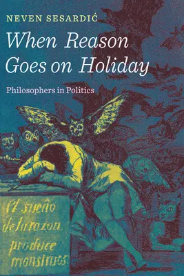 Keď rozum odchádza na dovolenku: Filozofi v politike - When Reason Goes on Holiday: Philosophers in Politics