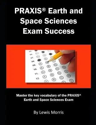 Praxis Earth and Space Sciences Exam Success (Úspešné absolvovanie skúšky z vied o Zemi a vesmíre): Kľúčová slovná zásoba skúšky Praxis Earth and Space Sciences: Zvládnite kľúčovú slovnú zásobu skúšky Praxis Earth and Space Sciences - Praxis Earth and Space Sciences Exam Success: Master the Key Vocabulary of the Praxis Earth and Space Sciences Exam