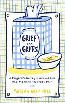 Smútok a odvaha: Cesta dcéry za láskou a stratou, keď bol svet hore nohami - Grief and Grit(s): A Daughter's Journey of Love and Loss When the World Was Upside-Down