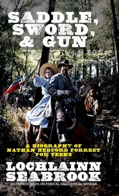Sedlo, meč a zbraň: Životopis Nathana Bedforda For Teens - Saddle, Sword, and Gun: A Biography of Nathan Bedford Forrest For Teens