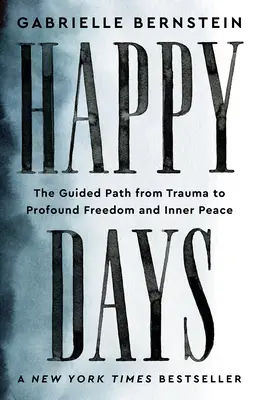 Šťastné dni: Vedená cesta od traumy k hlbokej slobode a vnútornému pokoju - Happy Days: The Guided Path from Trauma to Profound Freedom and Inner Peace