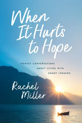 Keď bolí dúfať: úprimné rozhovory o živote s nenaplnenou túžbou - When It Hurts to Hope: Honest Conversations about Living with Unmet Longing