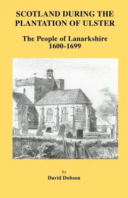 Škótsko počas plantáže Ulsteru: Lanarkshire 1600-1699 - Scotland During the Plantation of Ulster: Lanarkshire 1600-1699