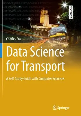Veda o údajoch pre dopravu: Príručka na samoštúdium s počítačovými cvičeniami - Data Science for Transport: A Self-Study Guide with Computer Exercises