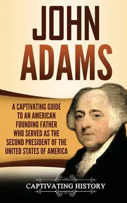 John Adams: Adams: fotografie a fotografie z amerického mesta Adams: Pútavý sprievodca americkým otcom zakladateľom, ktorý pôsobil ako druhý prezident Spojených štátov amerických - John Adams: A Captivating Guide to an American Founding Father Who Served as the Second President of the United States of America