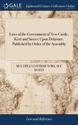 Zákony vlády New-Castle, Kent a Sussex v štáte Delaware. Vydané na základe nariadenia zhromaždenia - Laws of the Government of New-Castle, Kent and Sussex Upon Delaware. Published by Order of the Assembly