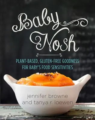 Baby Nosh: Bezlepkové dobroty na rastlinnej báze pre citlivé deti - Baby Nosh: Plant-Based, Gluten-Free Goodness for Baby's Food Sensitivities