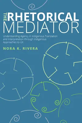 Rétorický mediátor: Pochopenie agentúry v domorodom preklade a tlmočení prostredníctvom domorodých prístupov k UX - The Rhetorical Mediator: Understanding Agency in Indigenous Translation and Interpretation through Indigenous Approaches to UX
