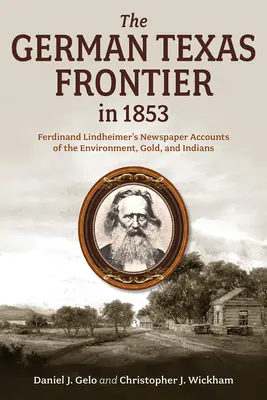Nemecká hranica Texasu v roku 1853: Novinové správy Ferdinanda Lindheimera o životnom prostredí, zlate a indiánoch, 1. diel - The German Texas Frontier in 1853: Ferdinand Lindheimer's Newspaper Accounts of the Environment, Gold, and Indians Volume 1
