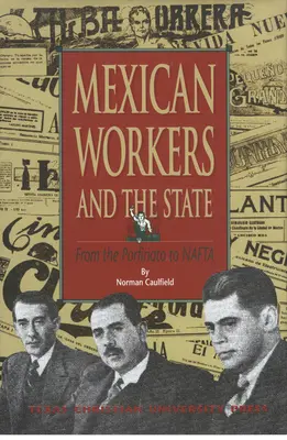 Mexickí robotníci a štát: Od Porfiriato po NAFTA - Mexican Workers and the State: From the Porfiriato to NAFTA