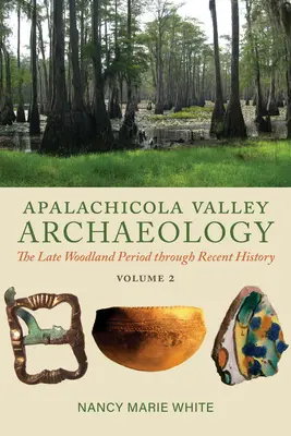 Archeológia údolia Apalachicola, 2. diel: Neskoré obdobie lesov až po nedávnu históriu - Apalachicola Valley Archaeology, Volume 2: The Late Woodland Period Through Recent History
