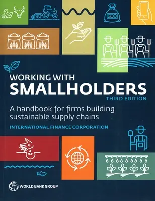 Spolupráca s drobnými poľnohospodármi: Príručka pre firmy budujúce udržateľné dodávateľské reťazce, tretie vydanie - Working with Smallholders: A Handbook for Firms Building Sustainable Supply Chains, Third Edition