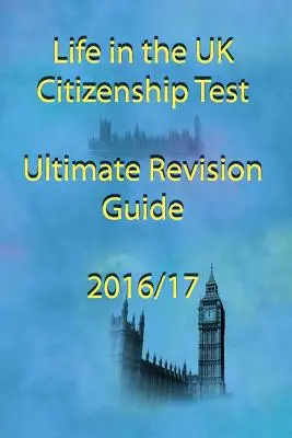 Život v Spojenom kráľovstve Testy občianstva Ultimate Revision Guide 2016 - Life in the UK Citizenship Test Ultimate Revision Guide 2016
