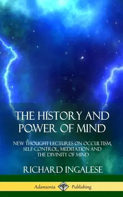 Dejiny a sila mysle: Prednášky o okultizme, sebakontrole, meditácii a božstve mysle - The History and Power of Mind: New Thought Lectures on Occultism, Self-Control, Meditation and the Divinity of Mind