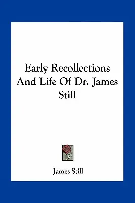 Rané spomienky a život Dr. Jamesa Stilla - Early Recollections And Life Of Dr. James Still