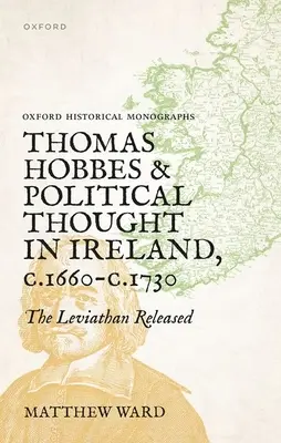 Thomas Hobbes a politické myslenie v Írsku v rokoch 1660 - 1730: vydanie Leviatana - Thomas Hobbes and Political Thought in Ireland C.1660- C.1730: The Leviathan Released