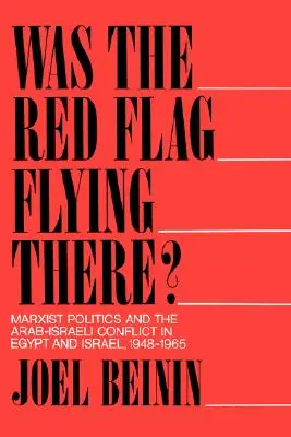 Vlála tam červená vlajka? Marxistická politika a arabsko-izraelský konflikt v Egypte a Izraeli v rokoch 1948 - 1965 - Was the Red Flag Flying There?: Marxist Politics and the Arab-Israeli Conflict in Egypt and Israel, 1948-1965