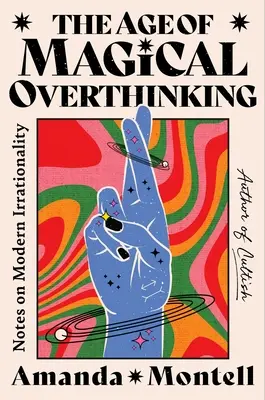 Vek magického premýšľania: Poznámky o modernej iracionalite - The Age of Magical Overthinking: Notes on Modern Irrationality