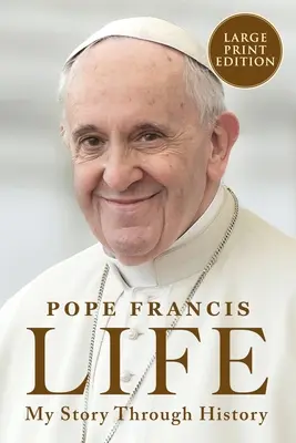 Život: Môj príbeh v dejinách: Inšpiratívny životopis pápeža Františka v dejinách - Life: My Story Through History: Pope Francis's Inspiring Biography Through History