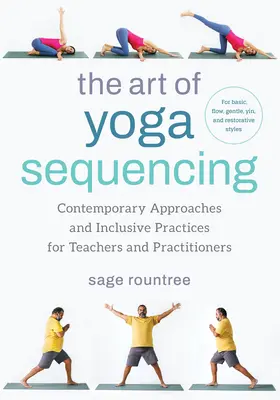 The Art of Yoga Sequencing (Umenie sekvencie jogy): Pre základné, plynulé, jemné, jinové a odpočinkové cvičenia: Súčasné prístupy a inkluzívne cvičenia pre učiteľov a cvičiacich - The Art of Yoga Sequencing: Contemporary Approaches and Inclusive Practices for Teachers and Practitioners--For Basic, Flow, Gentle, Yin, and Rest