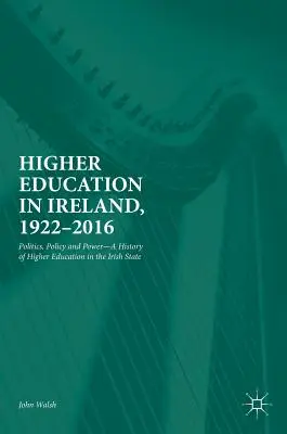 Vysokoškolské vzdelávanie v Írsku, 1922-2016: História vysokoškolského vzdelávania v írskom štáte: politika, politika a moc - Higher Education in Ireland, 1922-2016: Politics, Policy and Power--A History of Higher Education in the Irish State