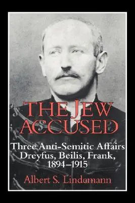 Obvinený Žid: Tri antisemitské kauzy (Dreyfus, Beilis, Frank) 1894 1915 - The Jew Accused: Three Anti-Semitic Affairs (Dreyfus, Beilis, Frank) 1894 1915