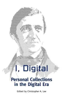 Ja, digitálny: Osobné zbierky v digitálnej ére - I, Digital: Personal Collections in the Digital Era