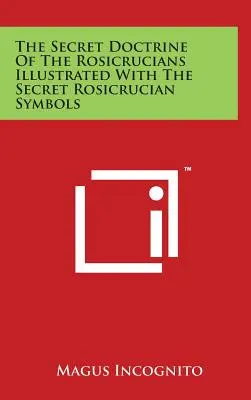 Tajné učenie ružokrížcov ilustrované tajnými ružokrížskymi symbolmi - The Secret Doctrine Of The Rosicrucians Illustrated With The Secret Rosicrucian Symbols