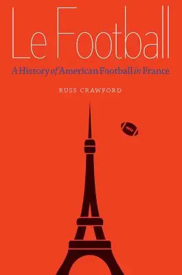 Le Football: Dejiny amerického futbalu vo Francúzsku - Le Football: A History of American Football in France